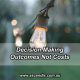 Decision Making - Outcomes not Costs