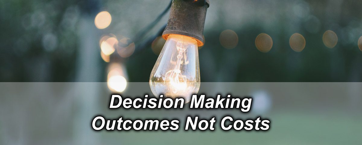 Decision Making - Outcomes not Costs